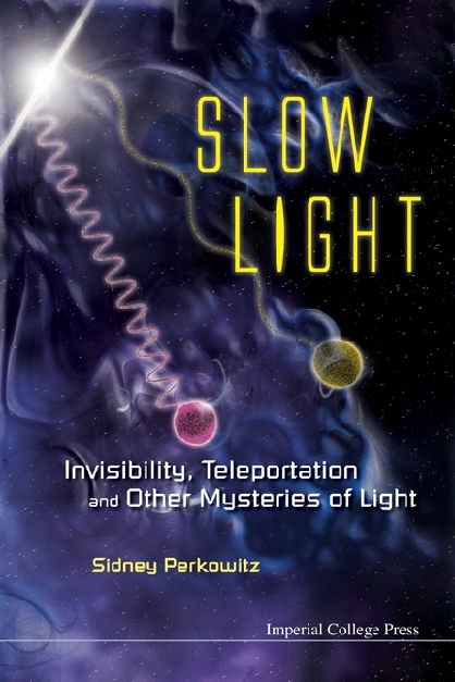 Slow Light: Invisibility, Teleportation, And Other Mysteries Of Light - Sidney Perkowitz