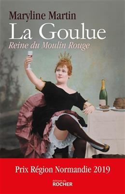 La Goulue : reine du Moulin-Rouge - Maryline Martin