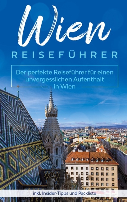 Wien Reiseführer: Der perfekte Reiseführer für einen unvergesslichen Aufenthalt in Wien inkl. Insider-Tipps und Packliste - Amelie Loerts