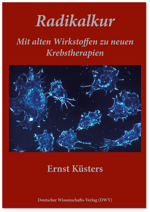 Radikalkur. Mit alten Wirkstoffen zu neuen Krebstherapien - Ernst Küsters