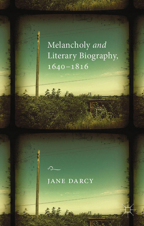 Melancholy and Literary Biography, 1640-1816 -  J. Darcy