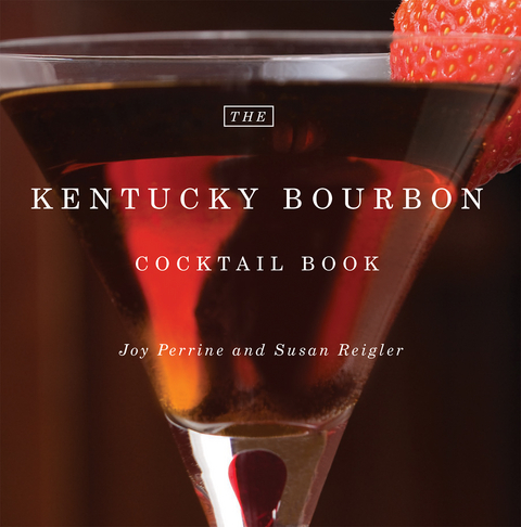 The Kentucky Bourbon Cocktail Book - Joy Perrine, Susan Reigler