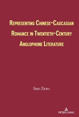 Representing Chinese-Caucasian Romance in Twentieth-Century Anglophone Literature - Shu Zeng