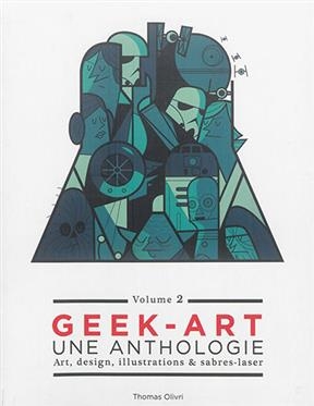 Geek-art : une anthologie : art, design, illustrations & sabres-laser. Vol. 2 -  OLIVRI