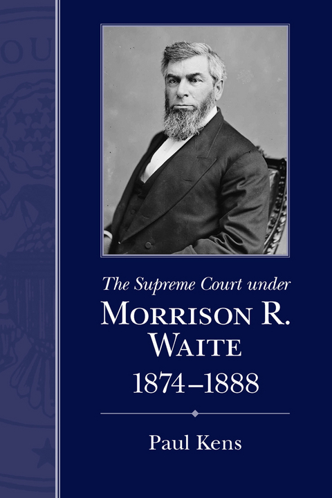 The Supreme Court under Morrison R. Waite, 1874-1888 - Paul Kens