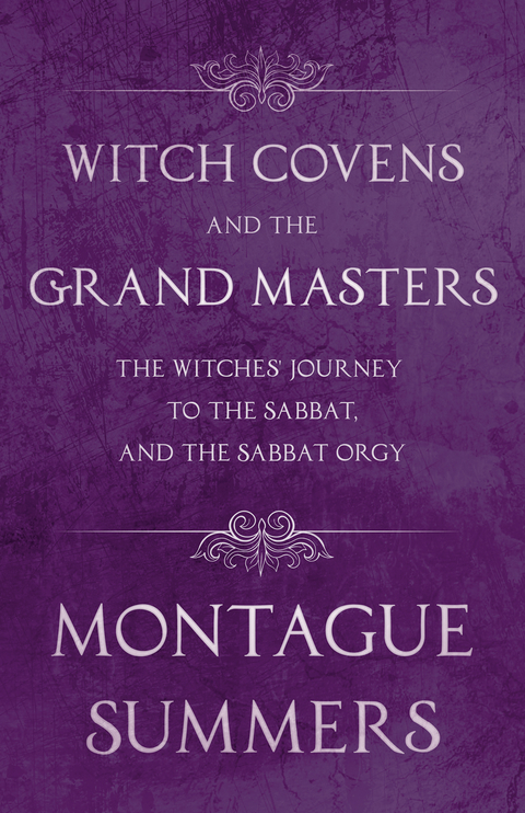 Witch Covens and the Grand Masters - The Witches' Journey to the Sabbat, and the Sabbat Orgy (Fantasy and Horror Classics) - Montague Summers
