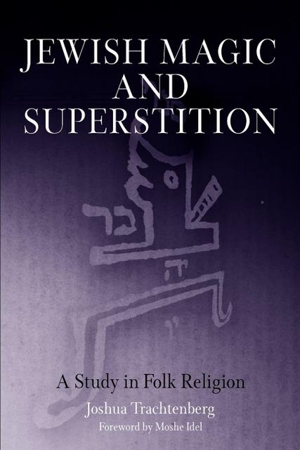 Jewish Magic and Superstition - Joshua Trachtenberg