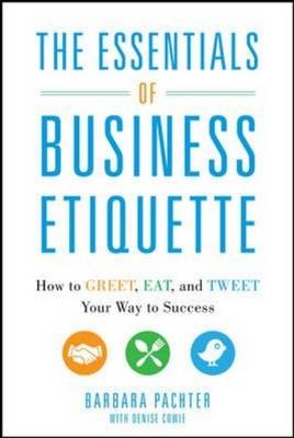 Essentials of Business Etiquette: How to Greet, Eat, and Tweet Your Way to Success -  Barbara Pachter