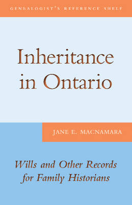 Inheritance in Ontario : Wills and Other Records for Family Historians -  Jane E. MacNamara