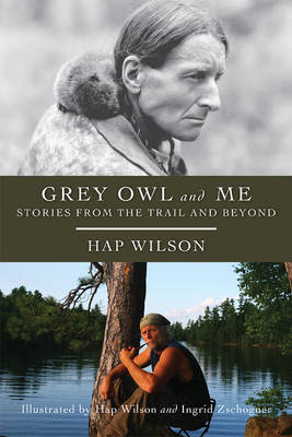 Grey Owl and Me -  Hap Wilson