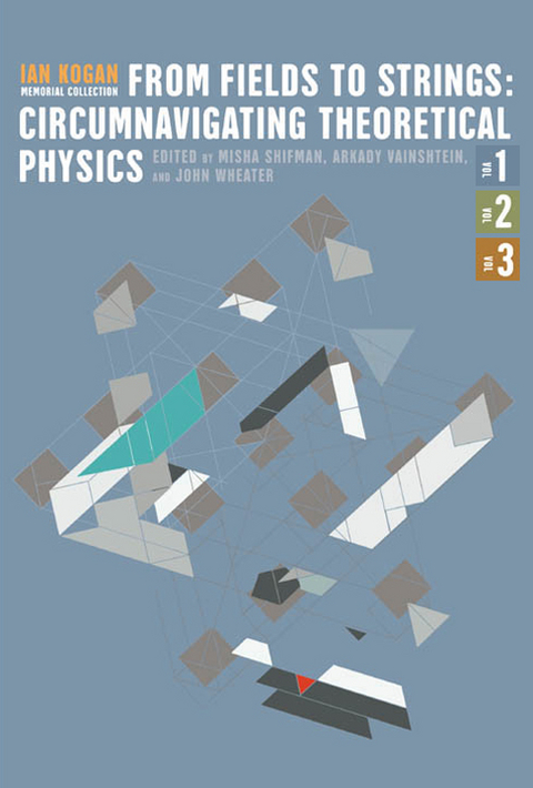 From Fields To Strings: Circumnavigating Theoretical Physics: Ian Kogan Memorial Collection (In 3 Vols) - 