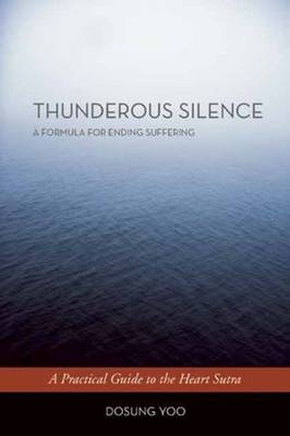 Thunderous Silence : A Formula for Ending Suffering: A Practical Guide to the Heart Sutra -  Dosung Yoo