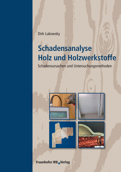 Schadensanalyse Holz und Holzwerkstoffe. - Dirk Lukowsky