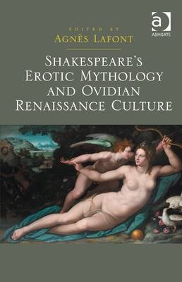 Shakespeare''s Erotic Mythology and Ovidian Renaissance Culture - 