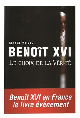 Benoît XVI : le choix de la vérité - George (1951-....) Weigel