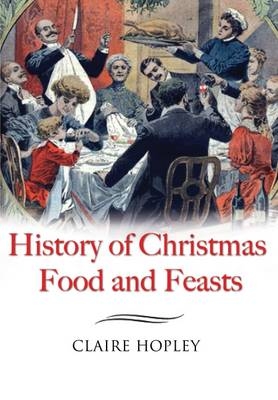 History of Christmas Food and Feasts -  Claire Hopley