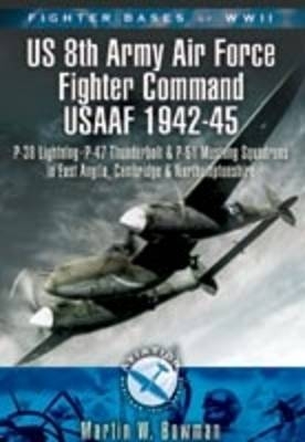 Fighter Bases of WW II US 8th Army Air Force Fighter Command USAAF, 1943-45 -  Martin W. Bowman
