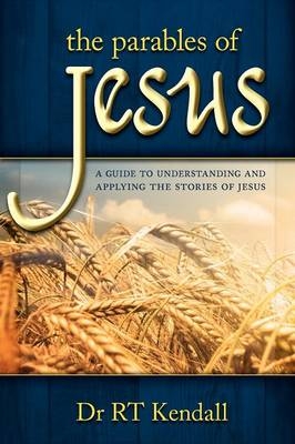 The Parables of Jesus : A Guide to Understanding and Applying the Stories of Jesus -  RT Kendall