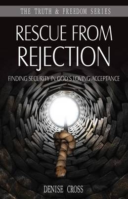 Rescue from Rejection : Finding Security in God's Loving Acceptance -  Denise Cross
