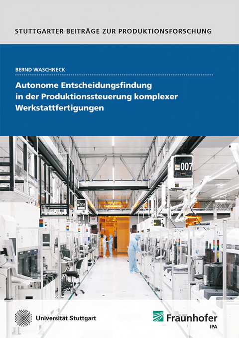 Autonome Entscheidungsfindung in der Produktionssteuerung komplexer Werkstattfertigungen - Bernd Waschneck