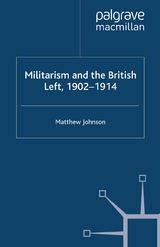 Militarism and the British Left, 1902-1914 - M. Johnson