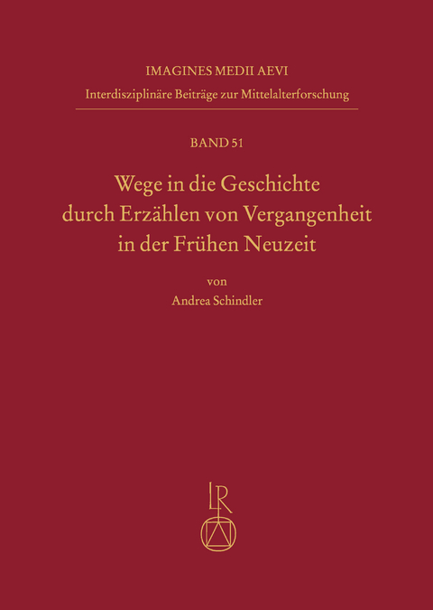 Wege in die Geschichte durch Erzählen von Vergangenheit in der Frühen Neuzeit - Andrea Schindler