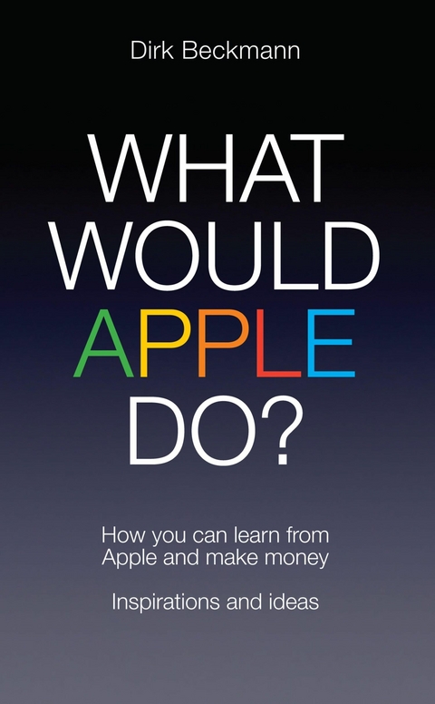 What Would Apple Do? - Dirk Beckmann