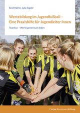 Wertebildung im Jugendfußball – Eine Praxishilfe für Jugendleiter:innen - René Märtin, Julia Tegeler