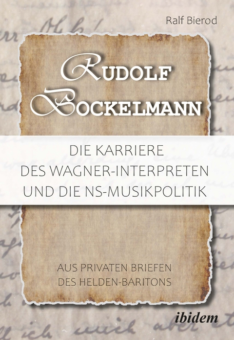 Rudolf Bockelmann: Die Karriere des Wagner-Interpreten und die NS-Musikpolitik - Ralf Bierod