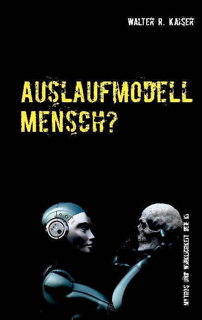 Auslaufmodell Mensch? - Walter R. Kaiser