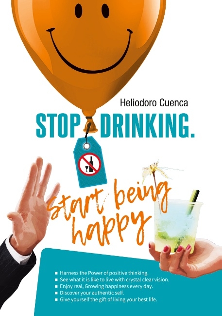 Stop Drinking. Start being happy - Heliodoro Cuenca