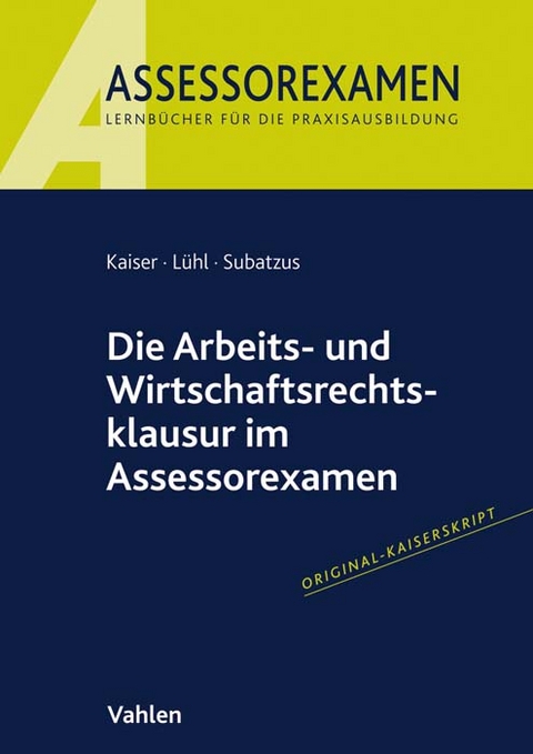 Die Arbeits- und Wirtschaftsrechtsklausur im Assessorexamen - Jan Kaiser, Thorsten Lühl, Ulrich Subatzus