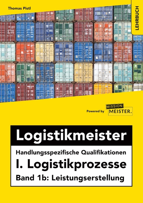 Logistikmeister Handlungsspezifische Qualifikationen I. Logistikprozesse - Band 1b: Leistungserstellung - Pistl Thomas