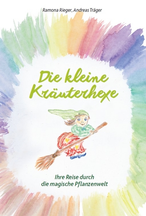 Die kleine Kräuterhexe – Eine Reise durch die magische Pflanzenwelt - Ramona Rieger, Andreas Träger