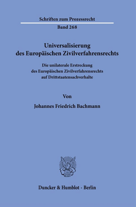 Universalisierung des Europäischen Zivilverfahrensrechts. - Johannes Friedrich Bachmann