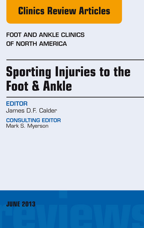 Sporting Injuries to the Foot & Ankle, An Issue of Foot and Ankle Clinics -  James D F Calder