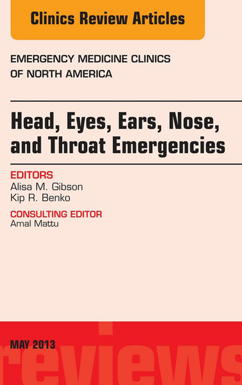 Head, Eyes, Ears, Nose, and Throat Emergencies, An Issue of Emergency Medicine Clinics -  Kip R. Benko,  Alisa M. Gibson