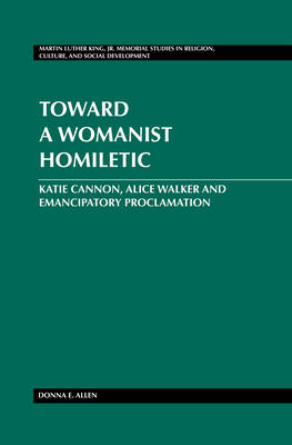 Toward a Womanist Homiletic : Katie Cannon, Alice Walker and Emancipatory Proclamation -  Donna E. Allen