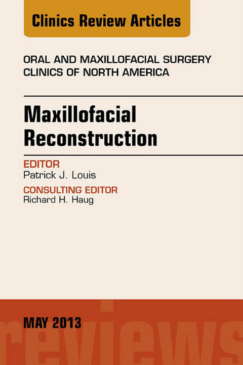 Maxillofacial Reconstruction, An Issue of Oral and Maxillofacial Surgery Clinics -  Patrick J. Louis