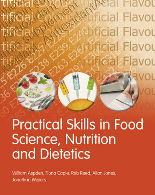 Practical Skills in Food Science and Nutrition -  William Aspden,  Fiona Caple,  Allan Jones,  Rob Reed,  Jonathan Weyers