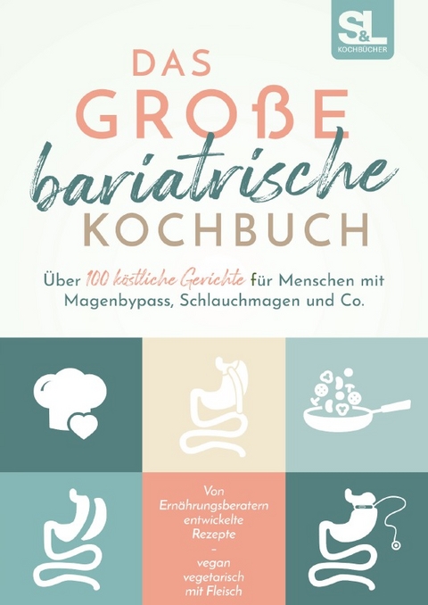 Das große bariatrische Kochbuch - Über 100 köstliche Gerichte für Menschen mit Magenbypass, Schlauchmagen und Co. - S&amp Kochbücher;  amp;  L