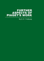 Further Aspects of Piaget''s Work -  G. E. T. Holloway