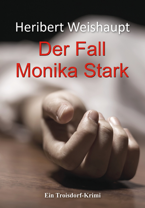 Der Fall Monika Stark - Heribert Weishaupt