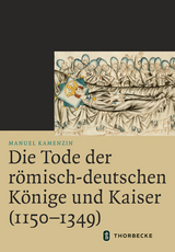 Die Tode der römisch-deutschen Könige und Kaiser (1150–1349) - Manuel Kamenzin