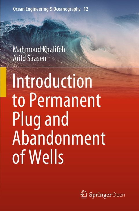 Introduction to Permanent Plug and Abandonment of Wells - Mahmoud Khalifeh, Arild Saasen