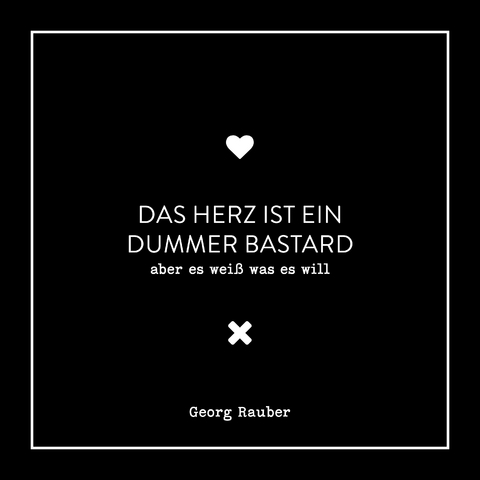 Das Herz ist ein dummer Bastard - aber es weiß was es will - Georg Rauber