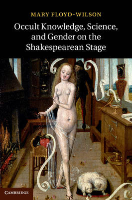 Occult Knowledge, Science, and Gender on the Shakespearean Stage -  Mary Floyd-Wilson