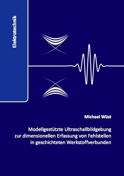 Modellgestützte Ultraschallbildgebung zur dimensionellen Erfassung von Fehlstellen in geschichteten Werkstoffverbunden - Michael Wüst