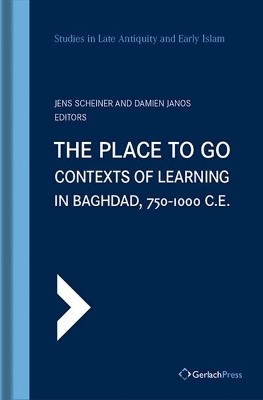 The Place to Go: Contexts of Learning in Baghdad, 750-1000 C.E. - 