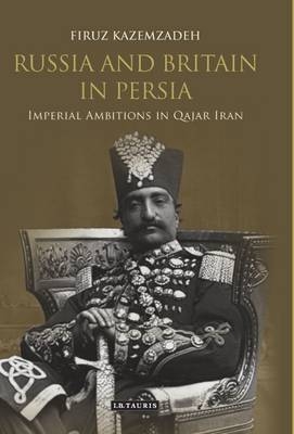 Russia and Britain in Persia -  Firuz Kazemzadeh